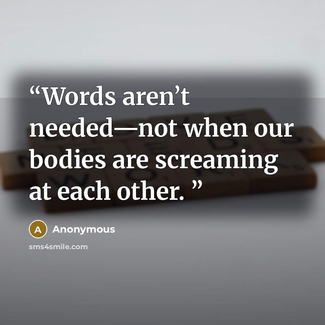 “Words aren’t needed—not when our bodies are screaming at each other.” quote by Anonymous