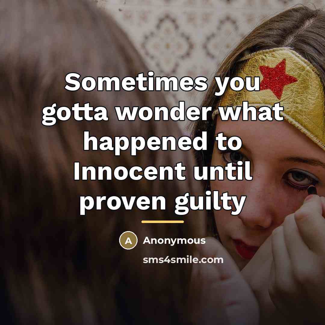 “Sometimes you gotta wonder what happened to Innocent until proven…” quote by Anonymous