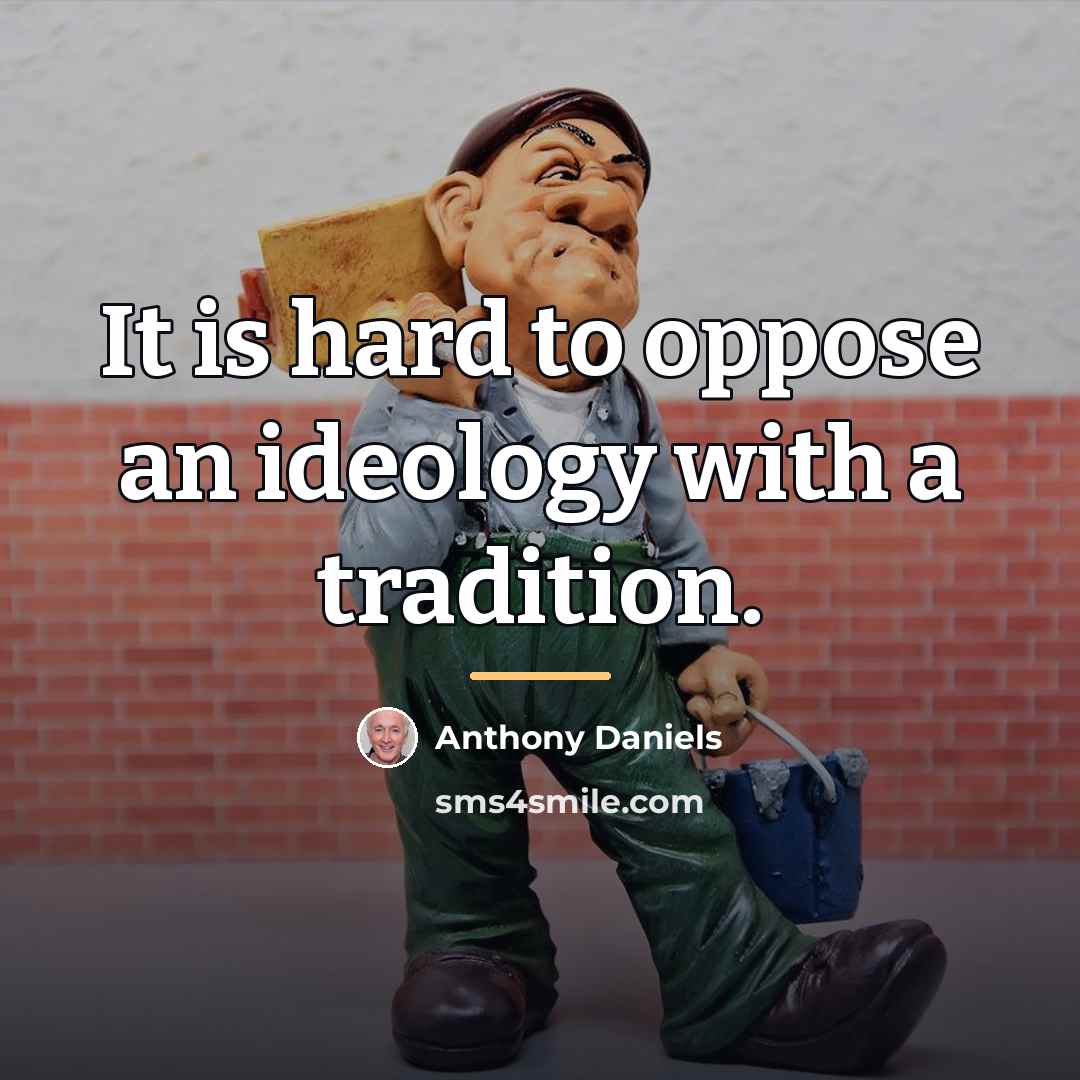 “It is hard to oppose an ideology with a tradition.…” quote by Anthony Daniels