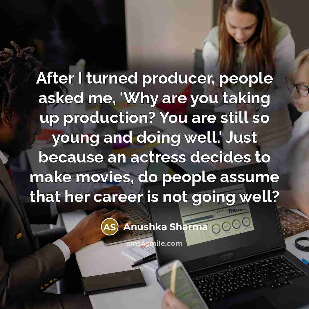 “After I turned producer, people asked me, 'Why are you…” quote by Anushka Sharma