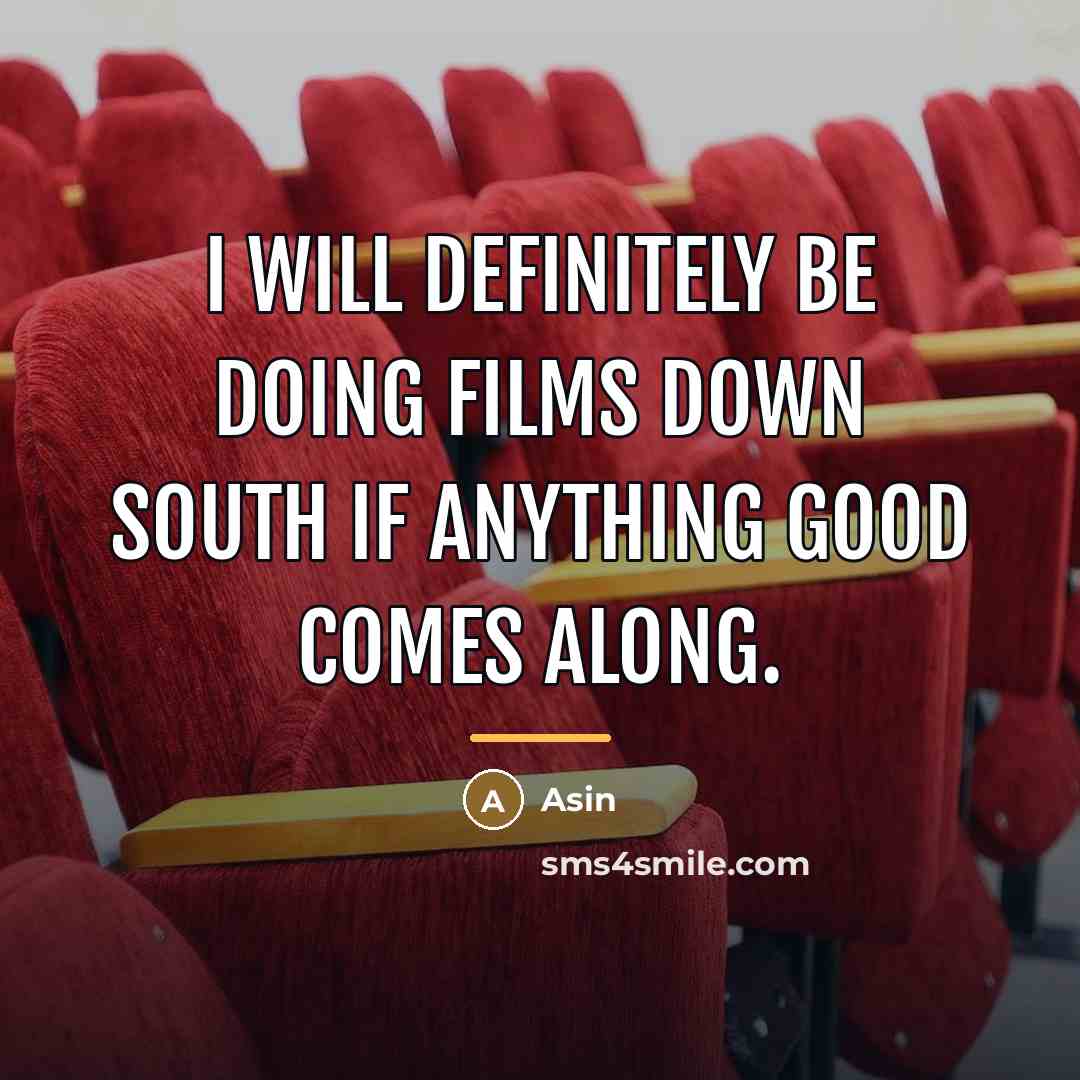 “I will definitely be doing films down south if anything…” quote by Asin