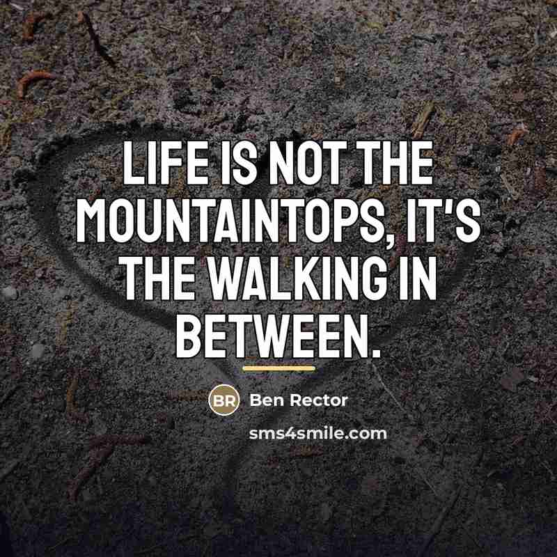“Life is not the mountaintops, it's the walking in between.…” quote by Ben Rector