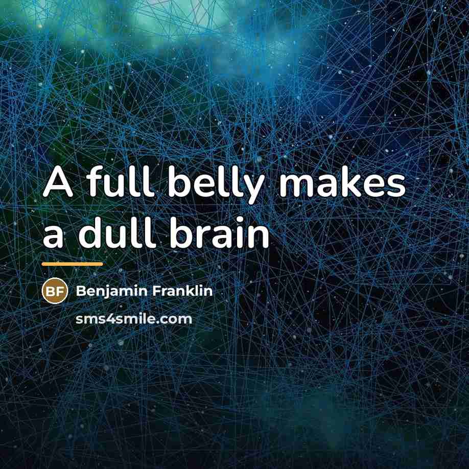 “A full belly makes a dull brain…” quote by Benjamin Franklin
