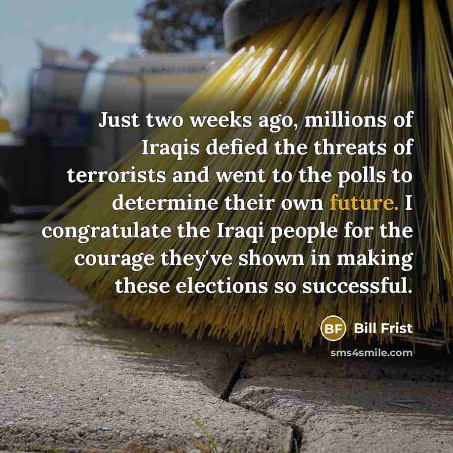 “Just two weeks ago, millions of Iraqis defied the threats…” quote by Bill Frist
