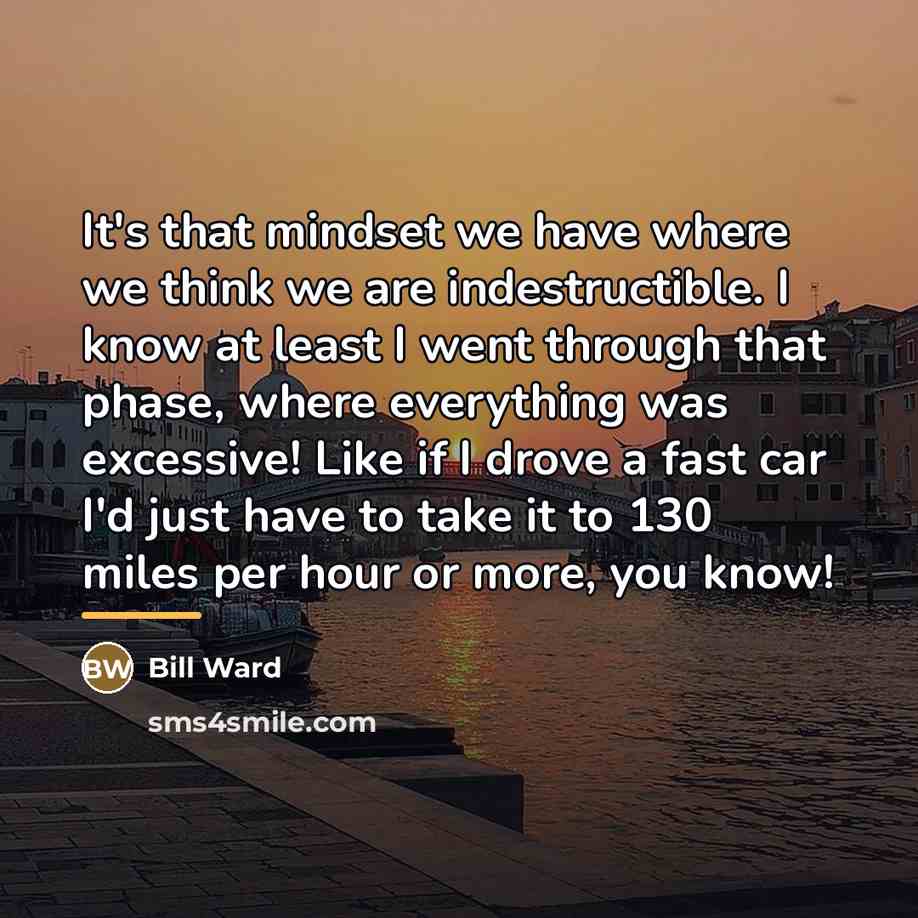 “It's that mindset we have where we think we are…” quote by Bill Ward
