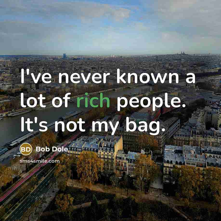 “I've never known a lot of rich people. It's not…” quote by Bob Dole