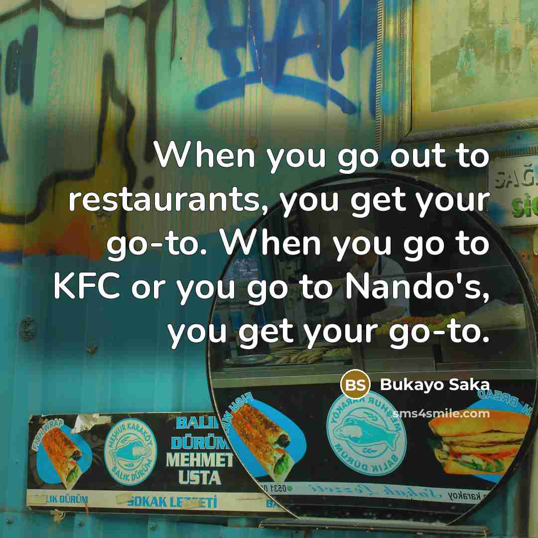 “When you go out to restaurants, you get your go-to.…” quote by Bukayo Saka
