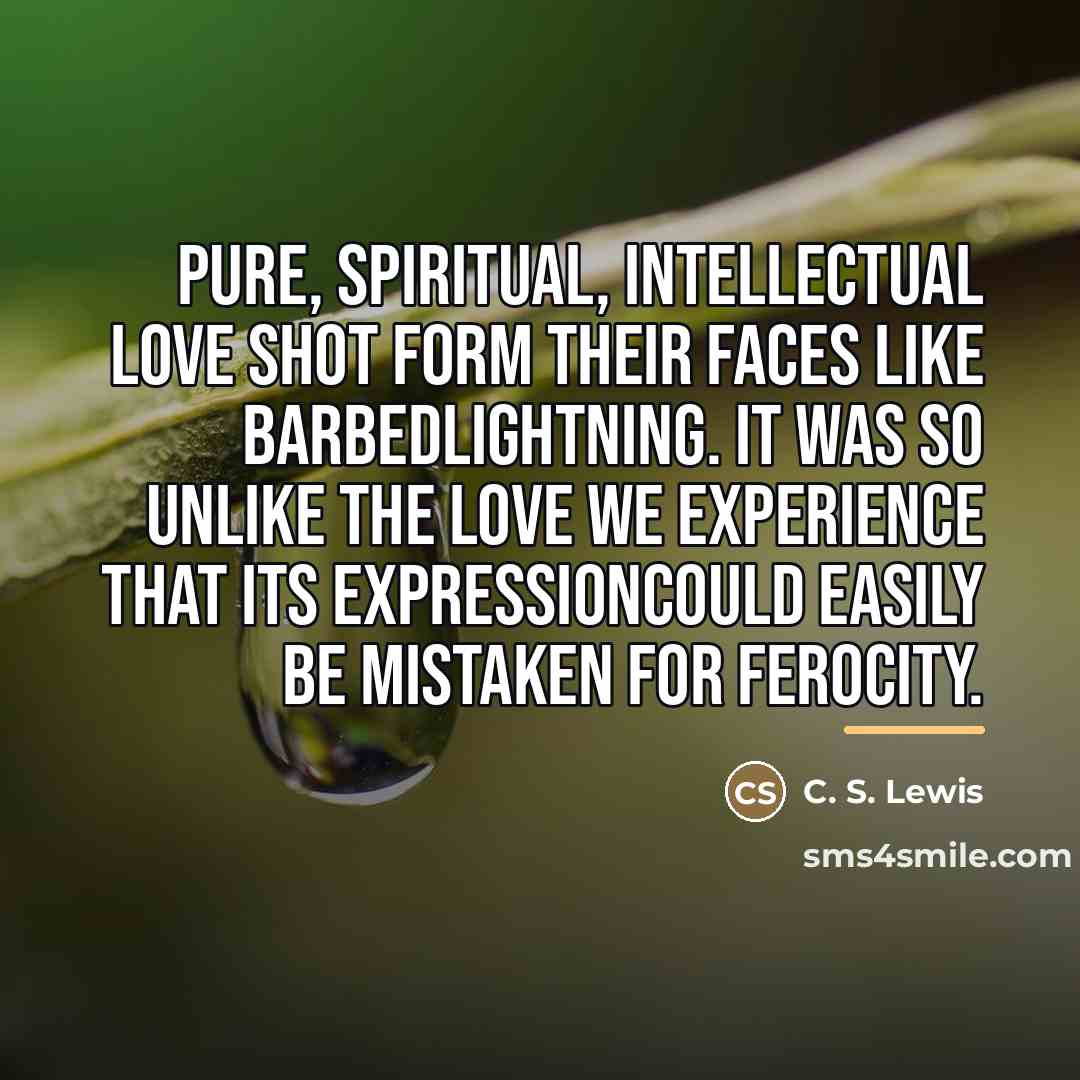 “Pure, spiritual, intellectual love shot form their faces like barbedlightning.…” quote by C. S. Lewis