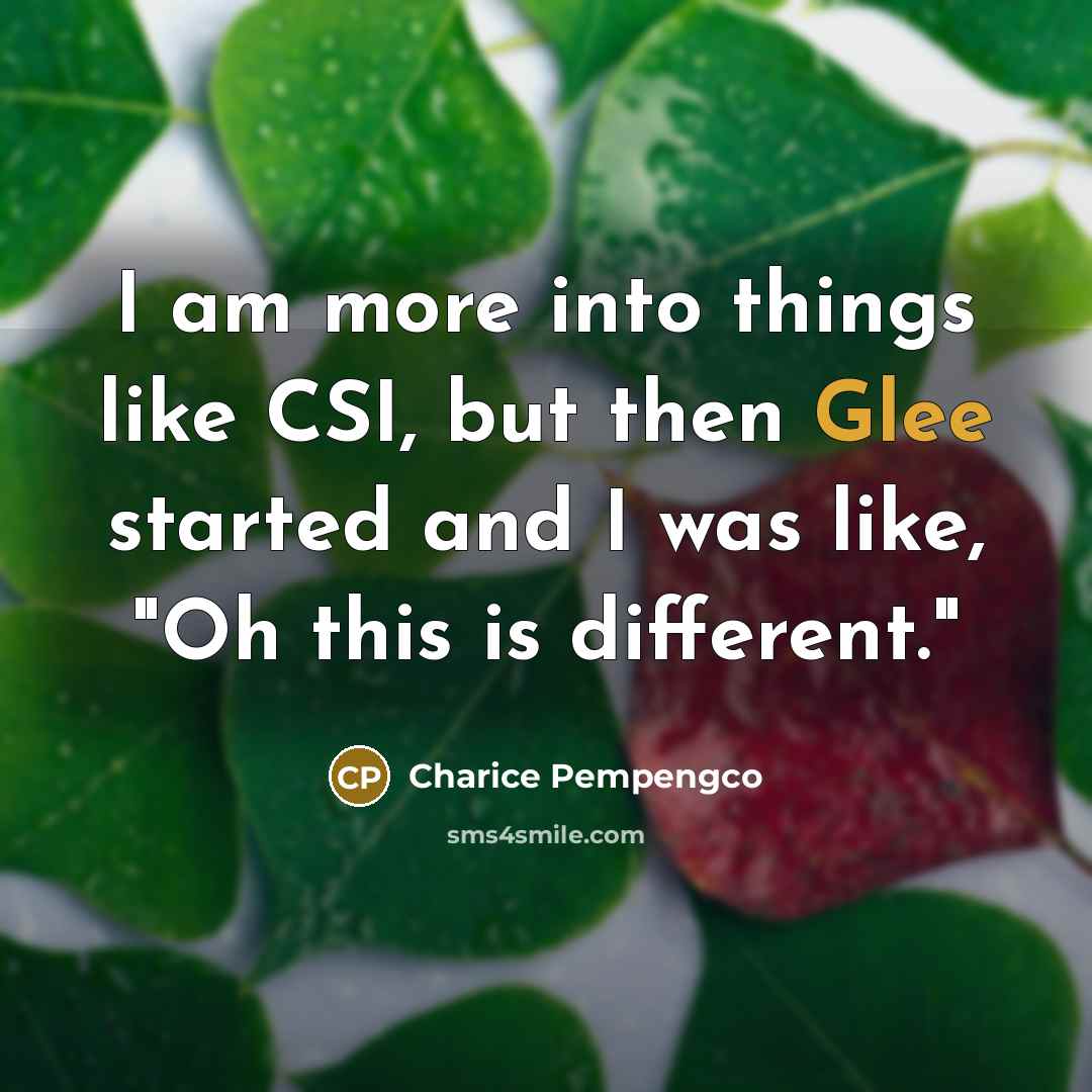“I am more into things like CSI, but then Glee…” quote by Charice Pempengco