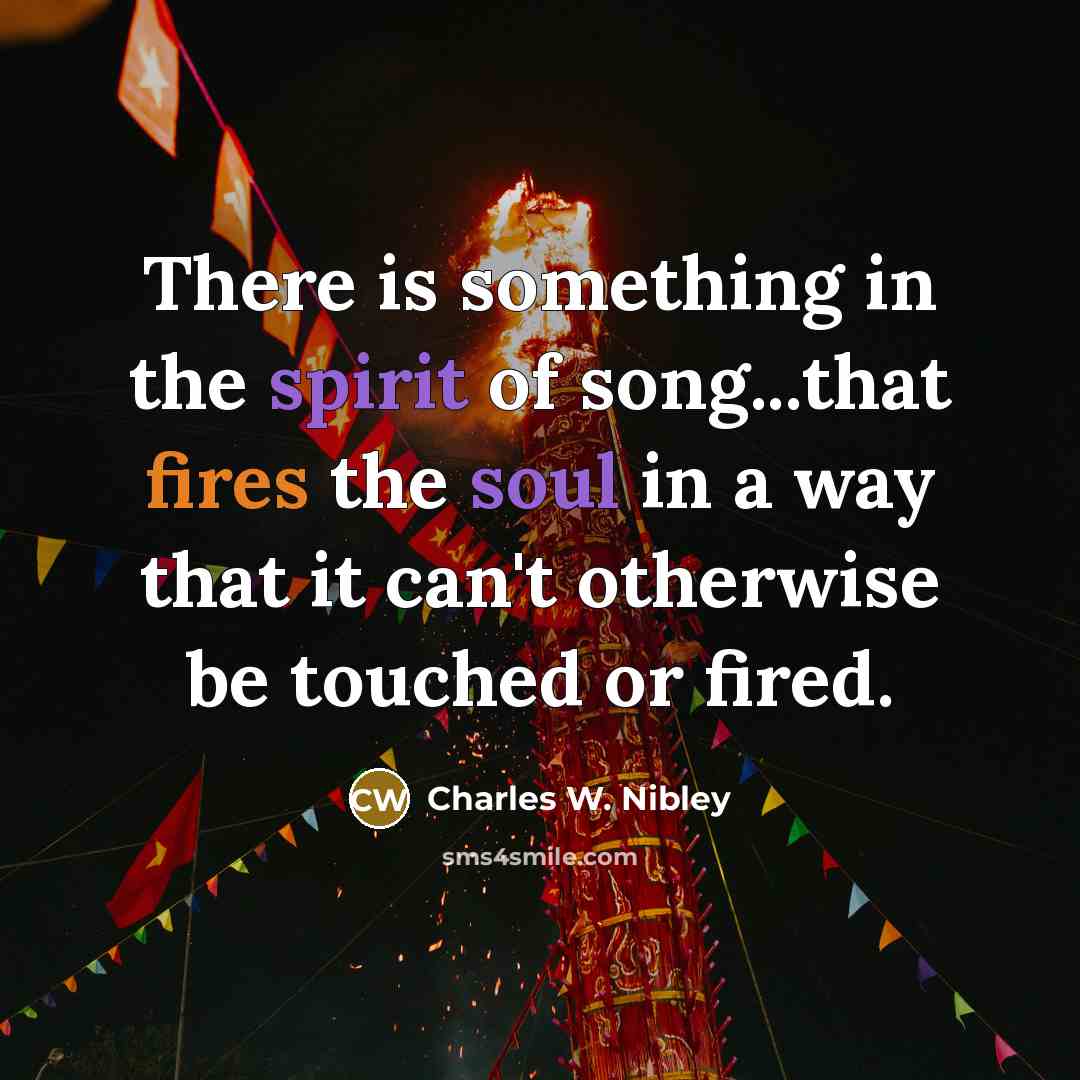 “There is something in the spirit of song...that fires the…” quote by Charles W. Nibley