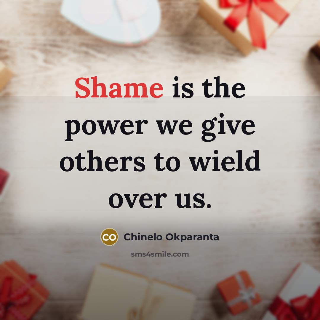 “Shame is the power we give others to wield over…” quote by Chinelo Okparanta