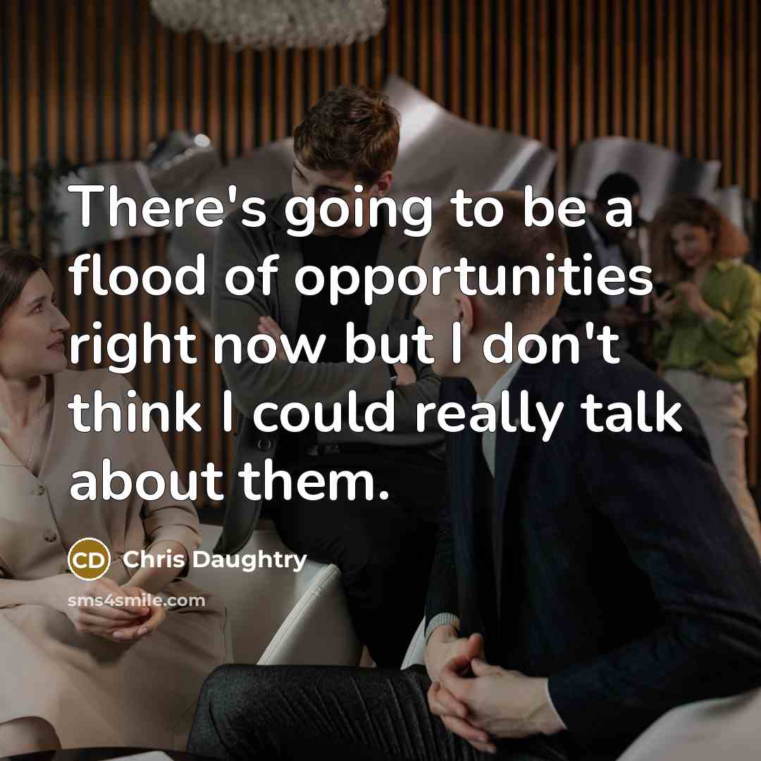 “There's going to be a flood of opportunities right now…” quote by Chris Daughtry
