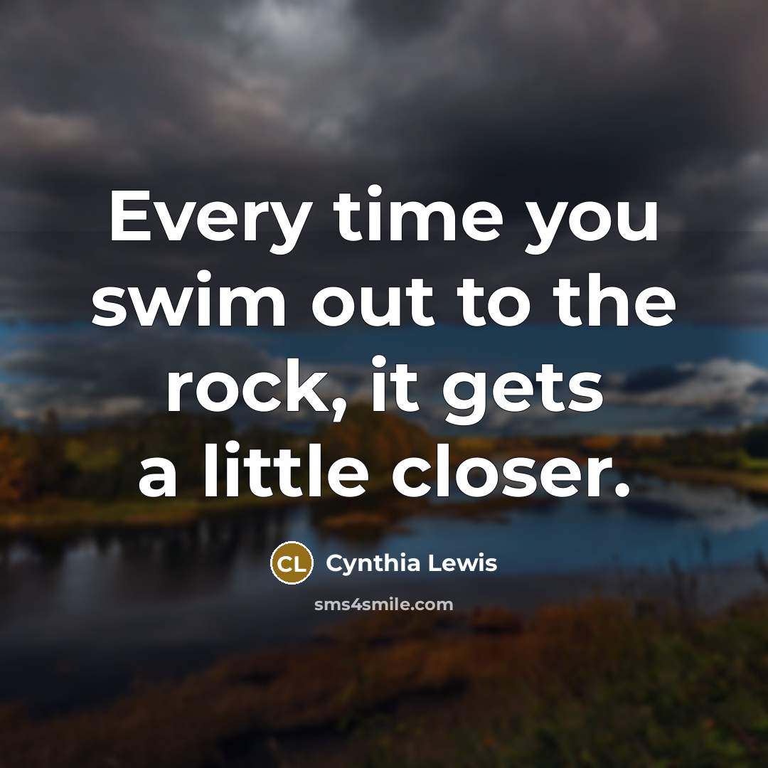 “Every time you swim out to the rock, it gets…” quote by Cynthia Lewis