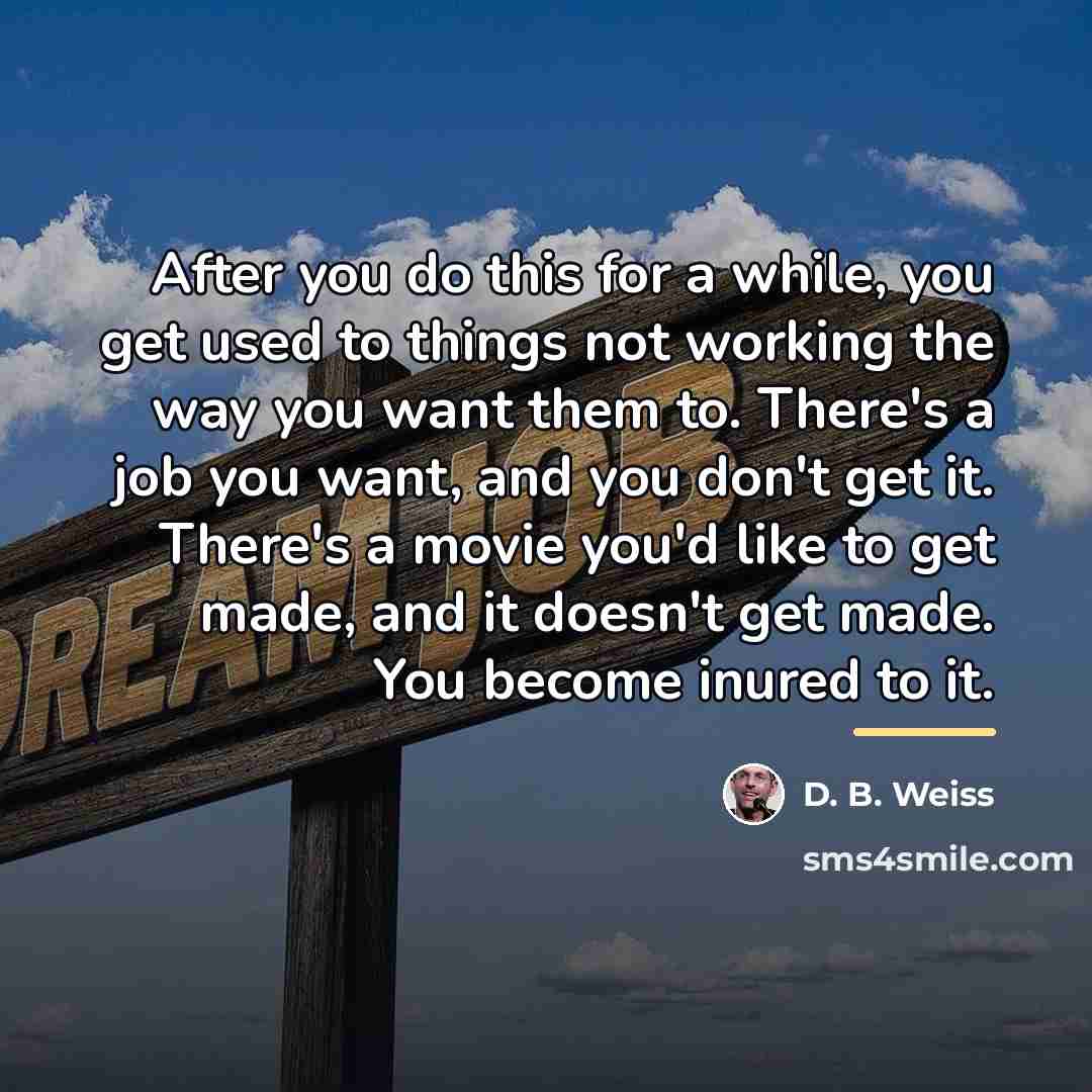 “After you do this for a while, you get used…” quote by D. B. Weiss