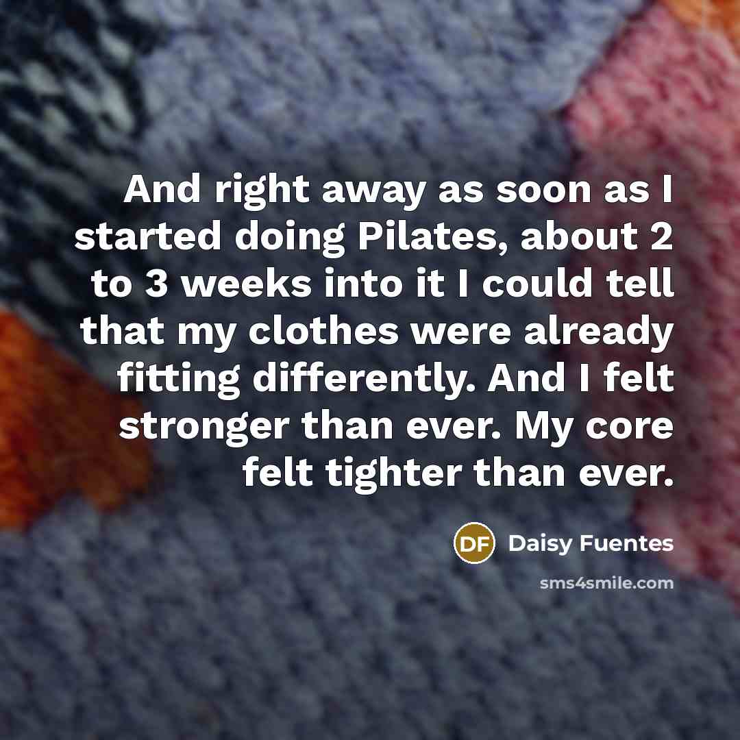 “And right away as soon as I started doing Pilates,…” quote by Daisy Fuentes