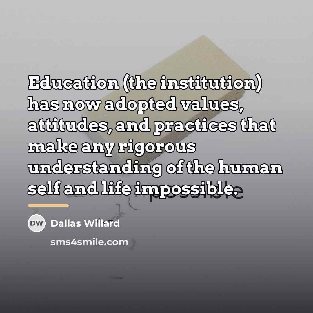 “Education (the institution) has now adopted values, attitudes, and practices…” quote by Dallas Willard