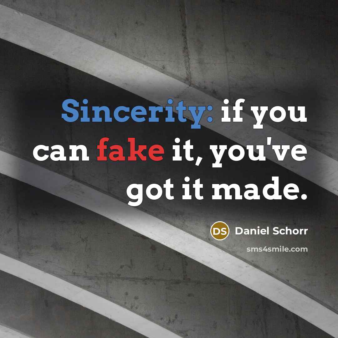 “Sincerity: if you can fake it, you've got it made.…” quote by Daniel Schorr