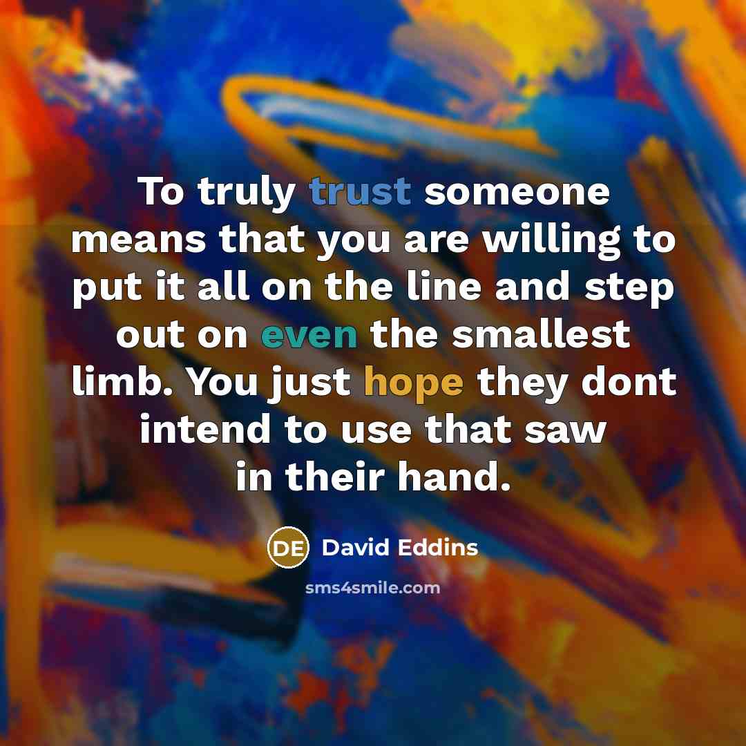 “To truly trust someone means that you are willing to…” quote by David Eddins