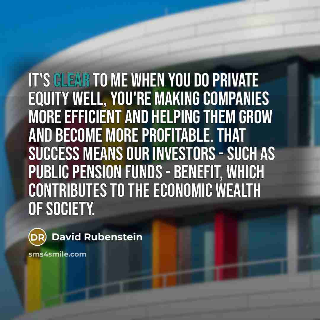 “It's clear to me when you do private equity well,…” quote by David Rubenstein