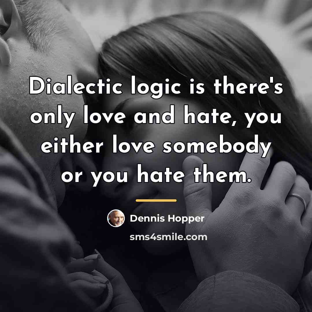 “Dialectic logic is there's only love and hate, you either…” quote by Dennis Hopper