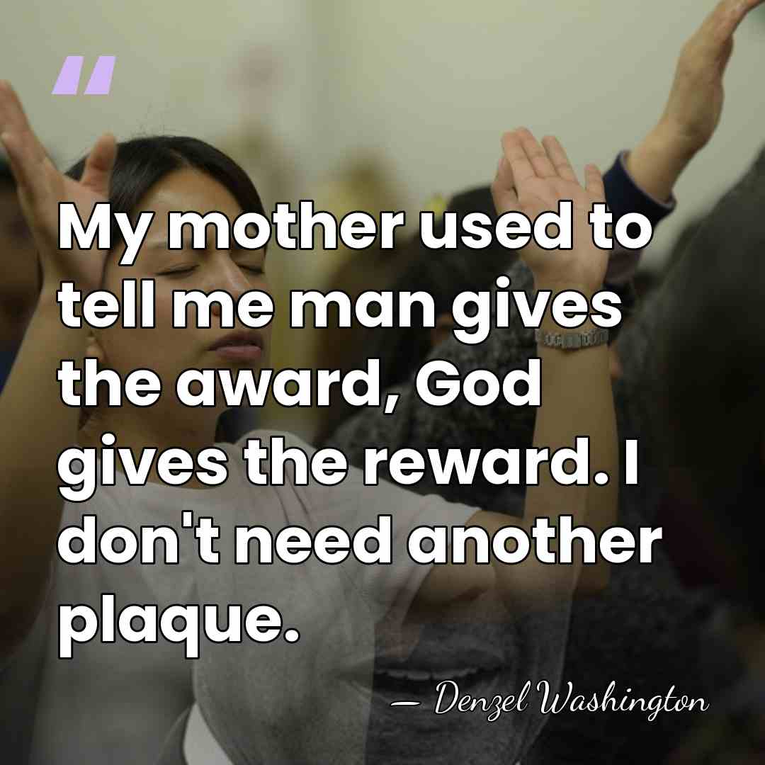 My mother used to tell me man gives the award, God gives&hellip; - Denzel Washington