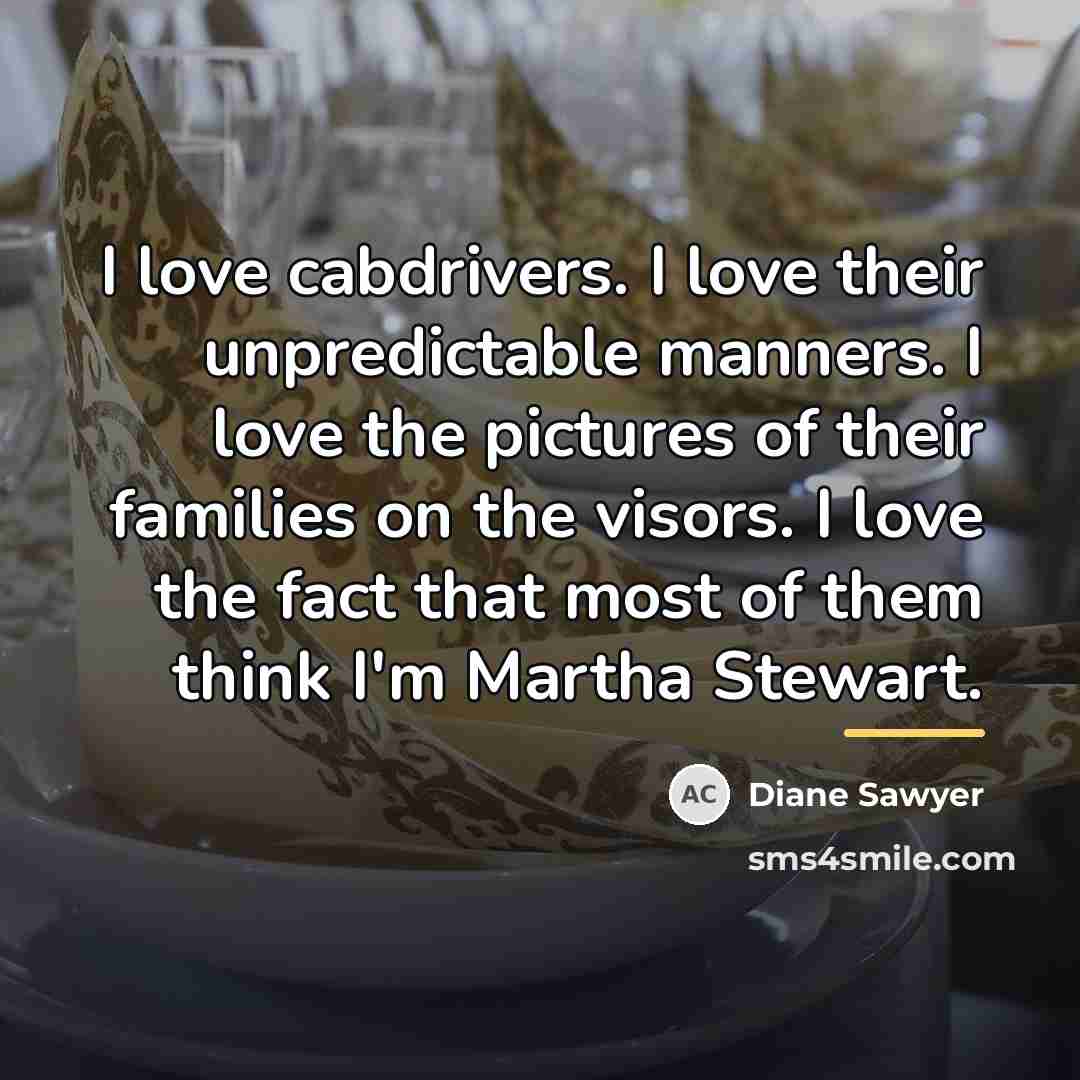 “I love cabdrivers. I love their unpredictable manners. I love…” quote by Diane Sawyer