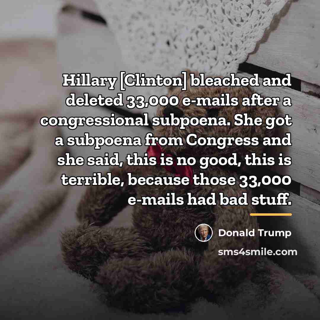 “Hillary [Clinton] bleached and deleted 33,000 e-mails after a congressional…” quote by Donald Trump