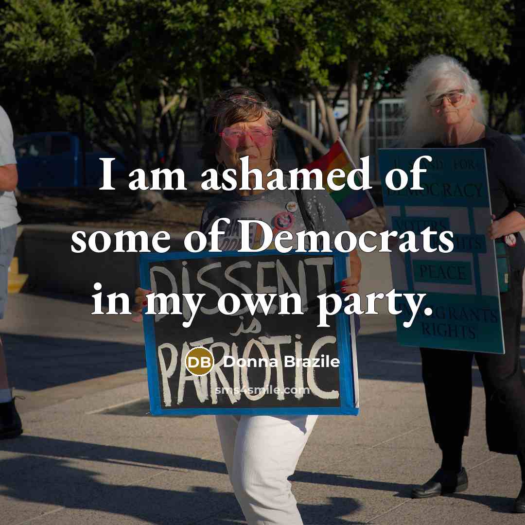 “I am ashamed of some of Democrats in my own…” quote by Donna Brazile