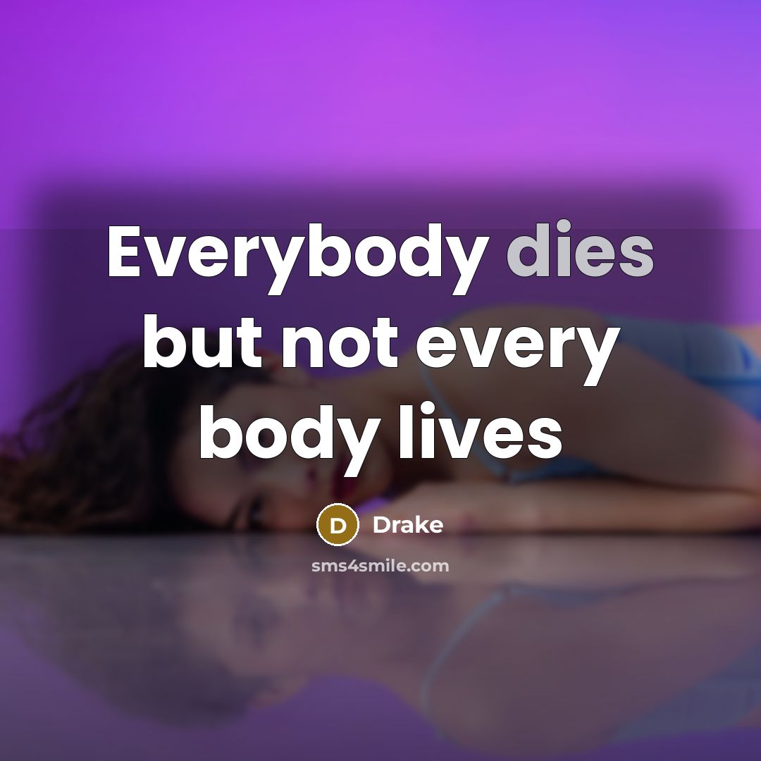 “Everybody dies but not every body lives” quote by Drake