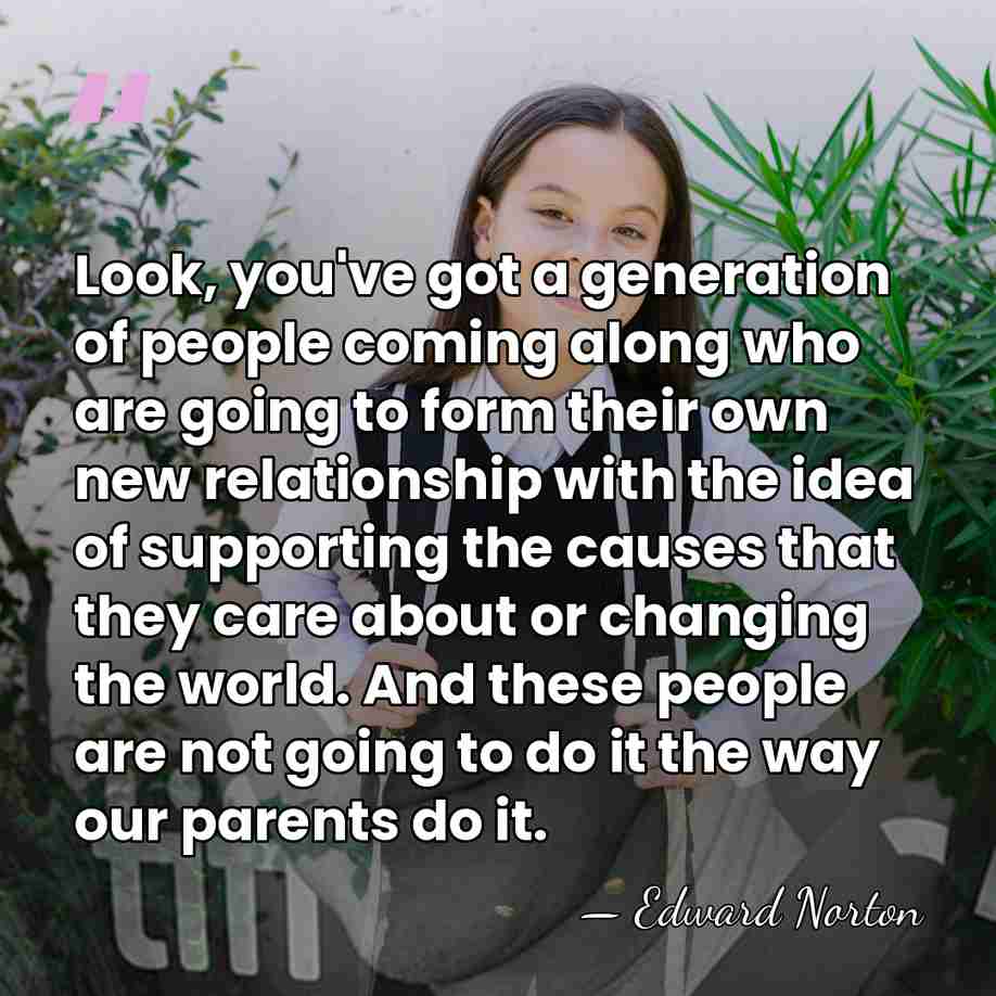 Look, you've got a generation of people coming along who are going&hellip; - Edward Norton