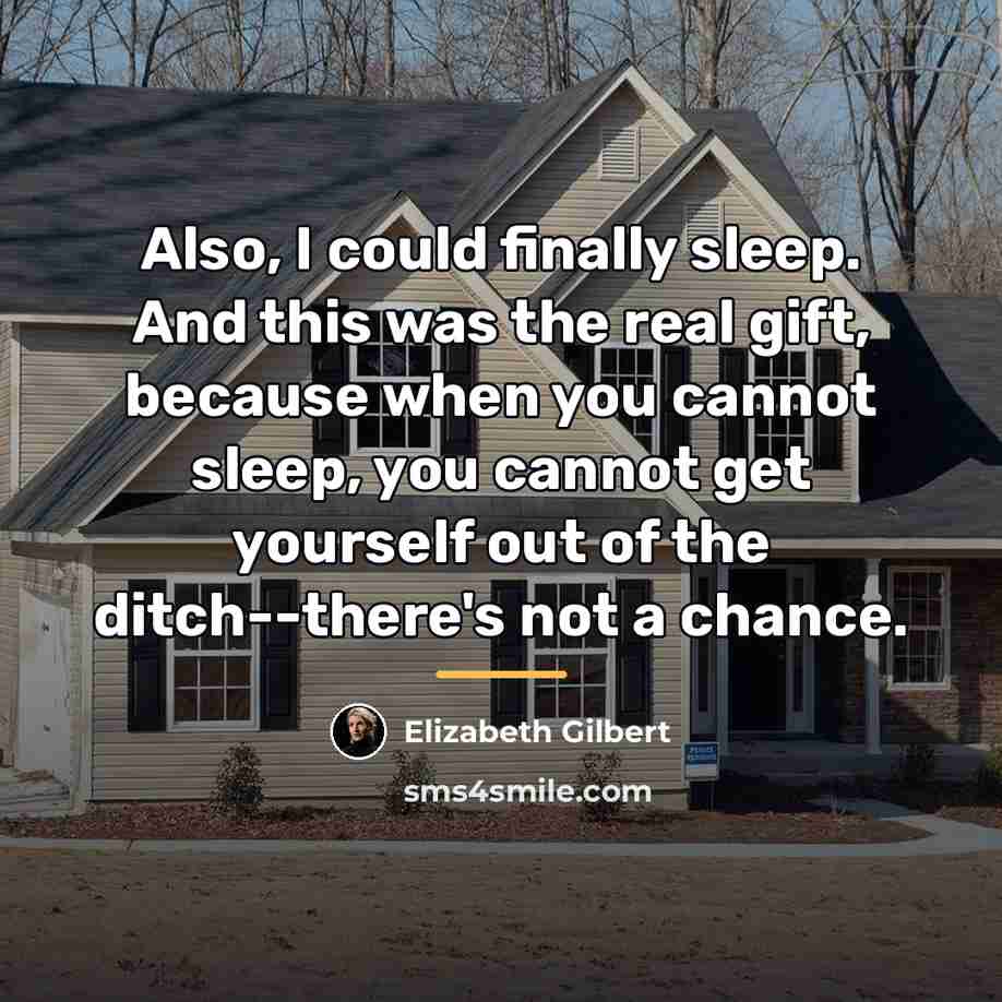 “Also, I could finally sleep. And this was the real…” quote by Elizabeth Gilbert