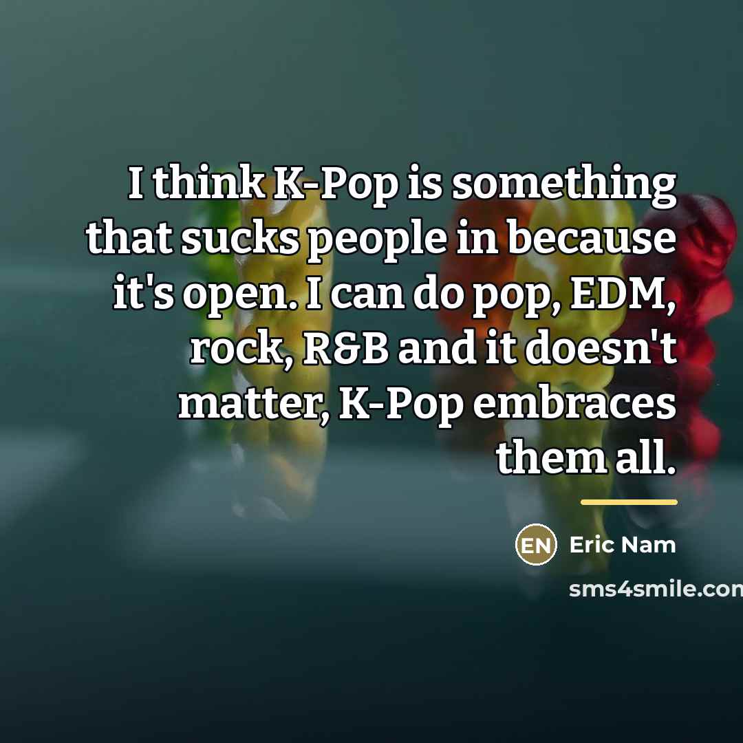 “I think K-Pop is something that sucks people in because…” quote by Eric Nam