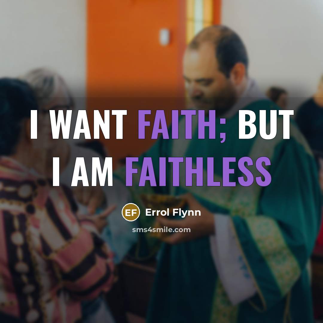 “I want faith; but I am faithless…” quote by Errol Flynn