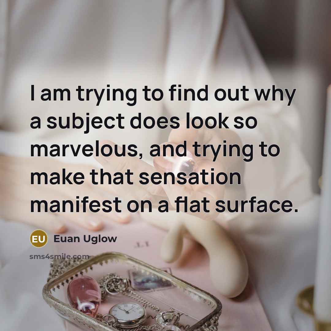 “I am trying to find out why a subject does…” quote by Euan Uglow