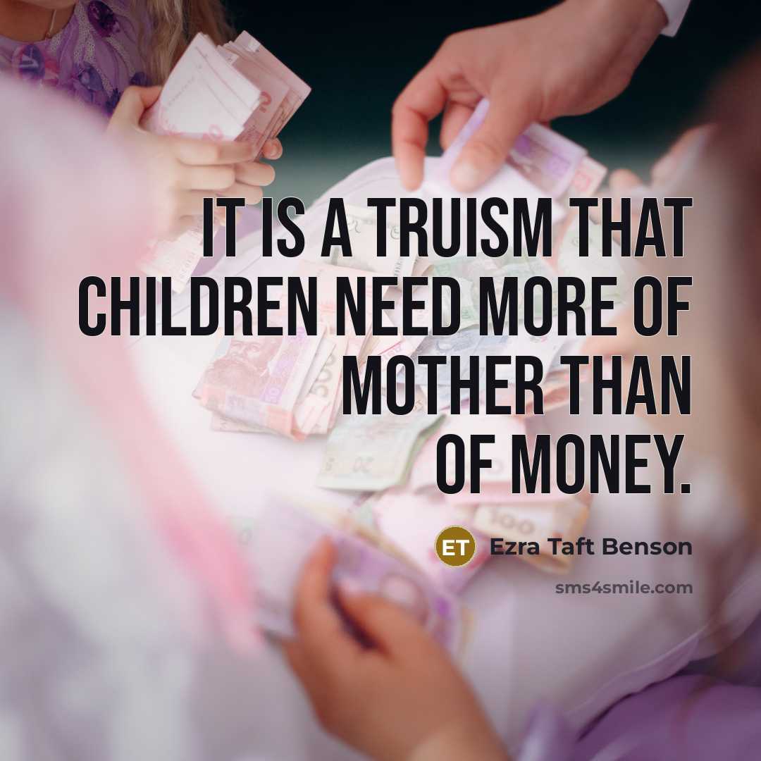 “It is a truism that children need more of Mother…” quote by Ezra Taft Benson