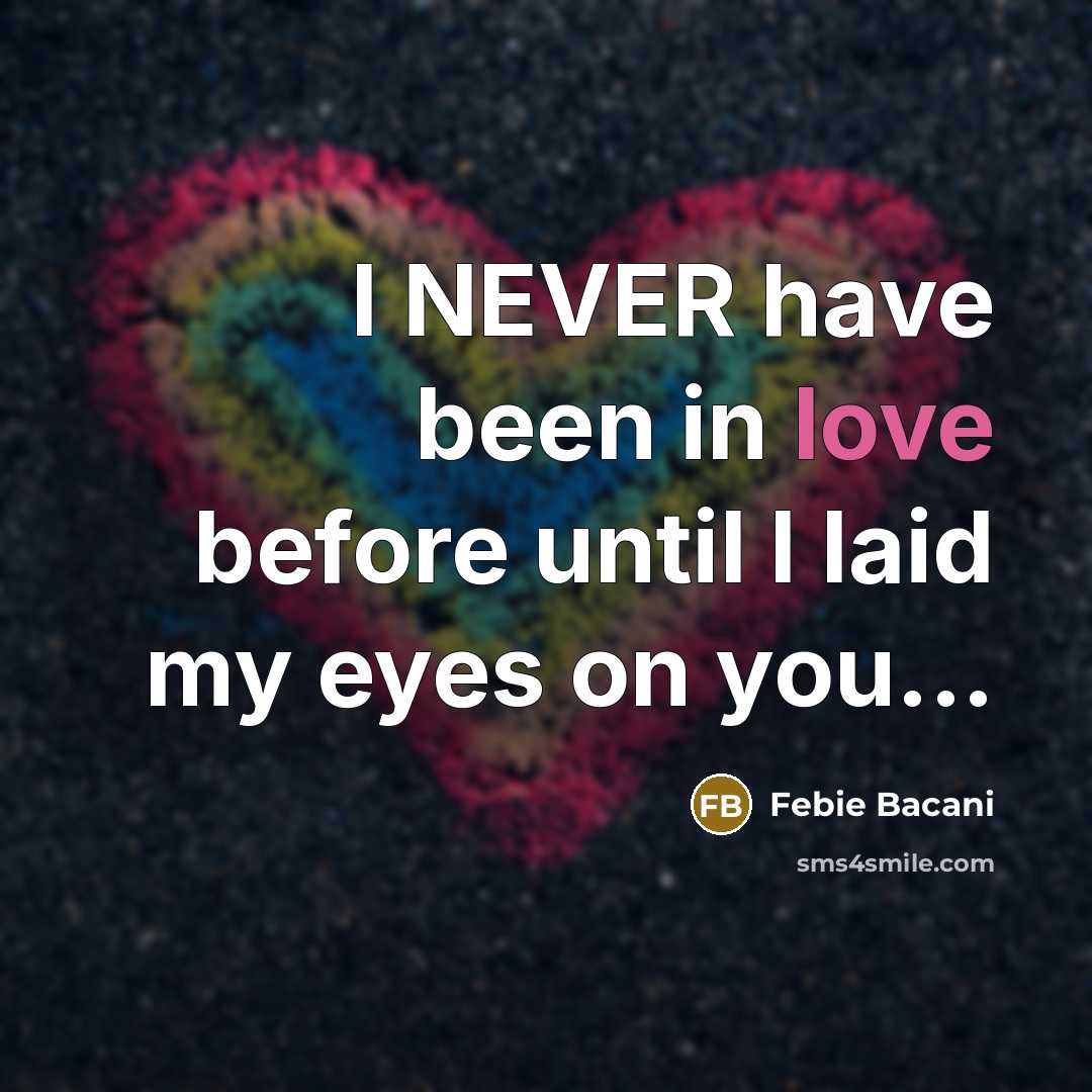 “I NEVER have been in love before until I laid my eyes on you...” quote by Febie Bacani