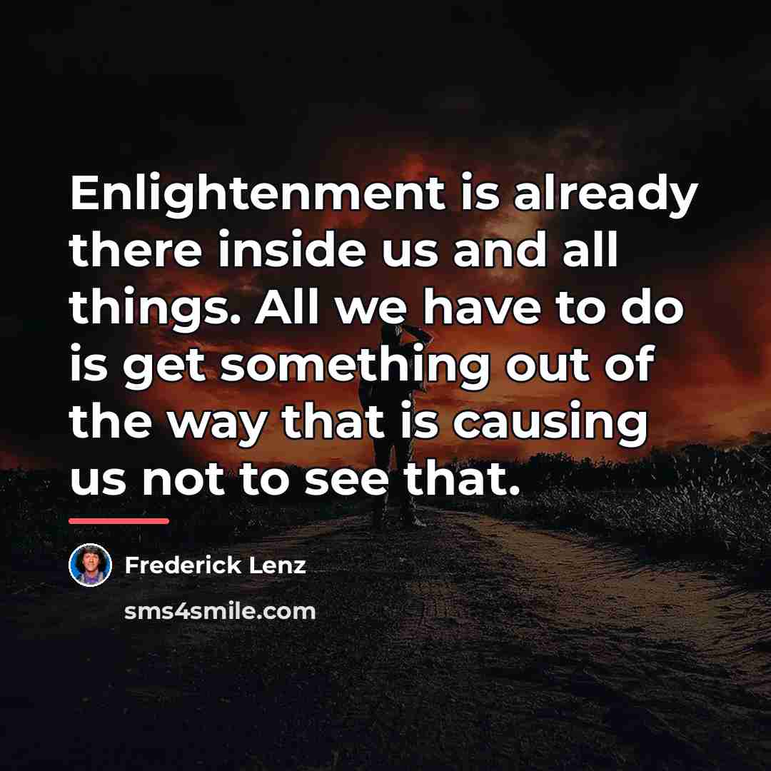 “Enlightenment is already there inside us and all things. All…” quote by Frederick Lenz