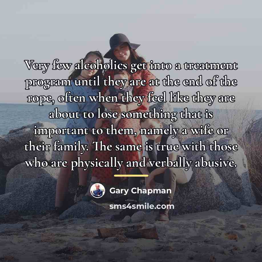 “Very few alcoholics get into a treatment program until they…” quote by Gary Chapman