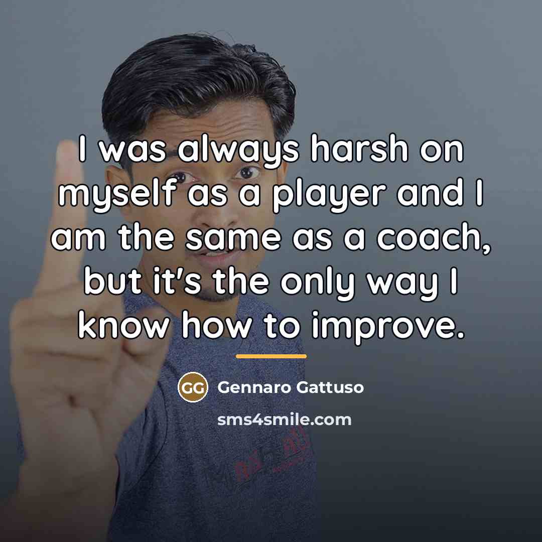 “I was always harsh on myself as a player and…” quote by Gennaro Gattuso