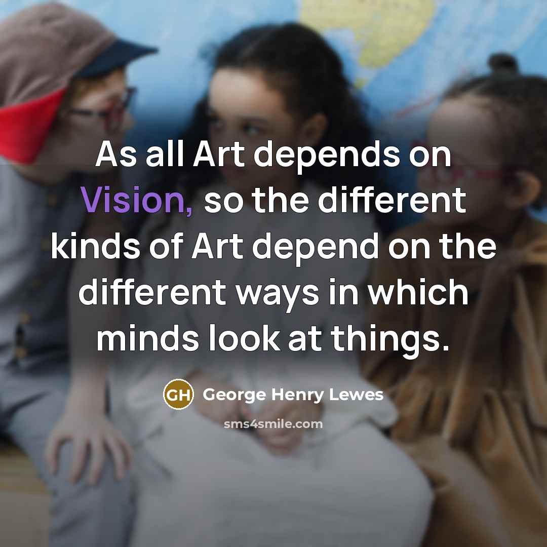 “As all Art depends on Vision, so the different kinds…” quote by George Henry Lewes