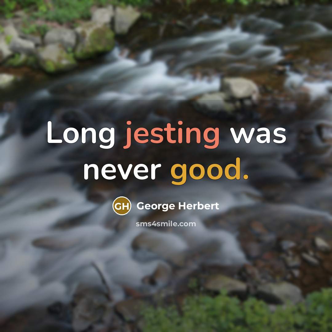 “Long jesting was never good.” quote by George Herbert
