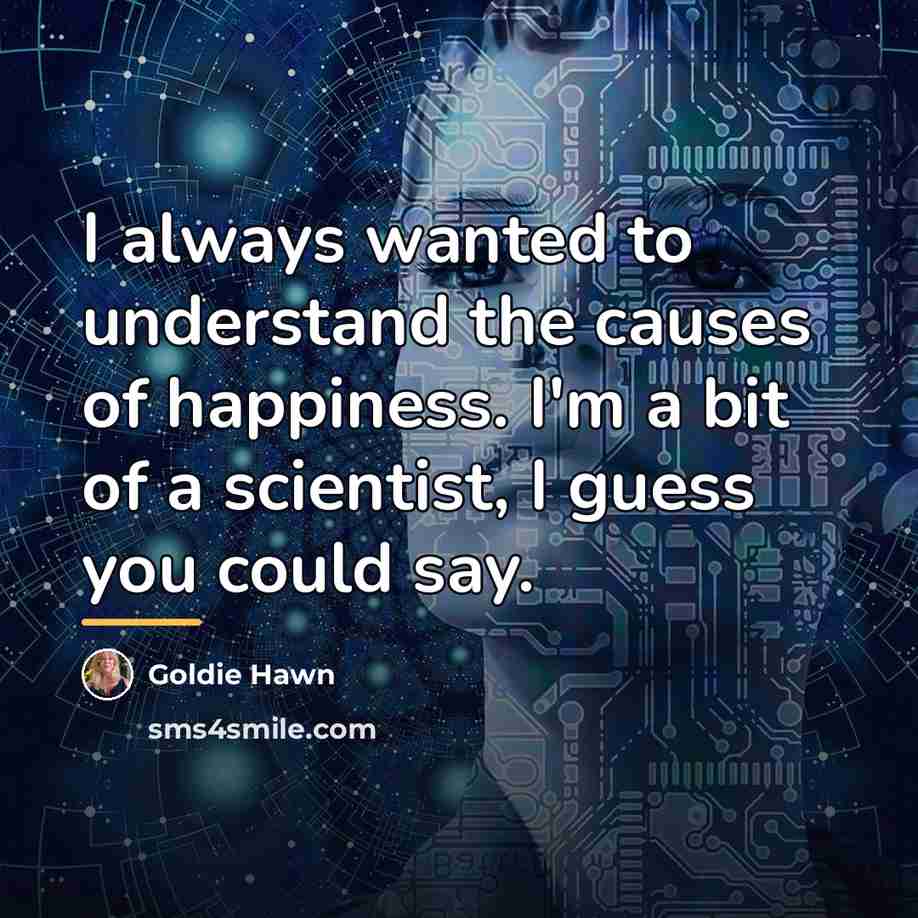 “I always wanted to understand the causes of happiness. I'm…” quote by Goldie Hawn