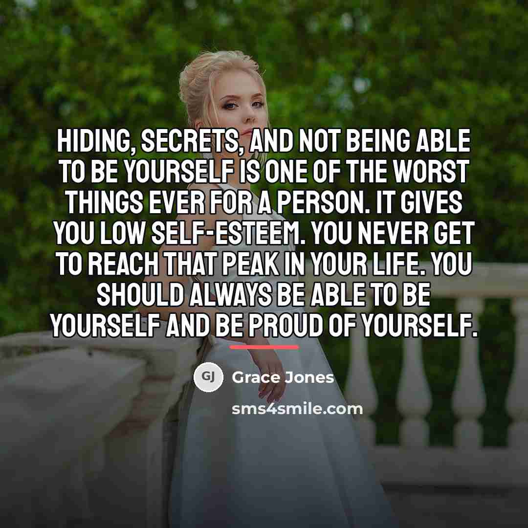 “Hiding, secrets, and not being able to be yourself is…” quote by Grace Jones