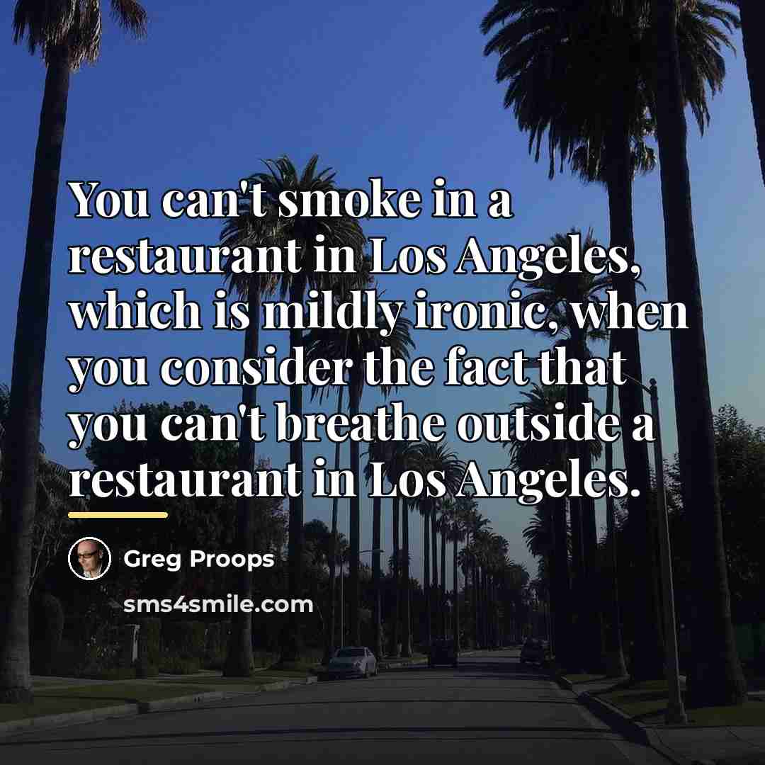 “You can't smoke in a restaurant in Los Angeles, which…” quote by Greg Proops
