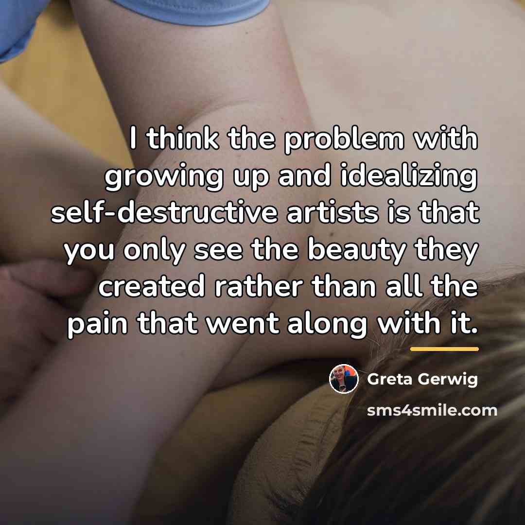 “I think the problem with growing up and idealizing self-destructive…” quote by Greta Gerwig
