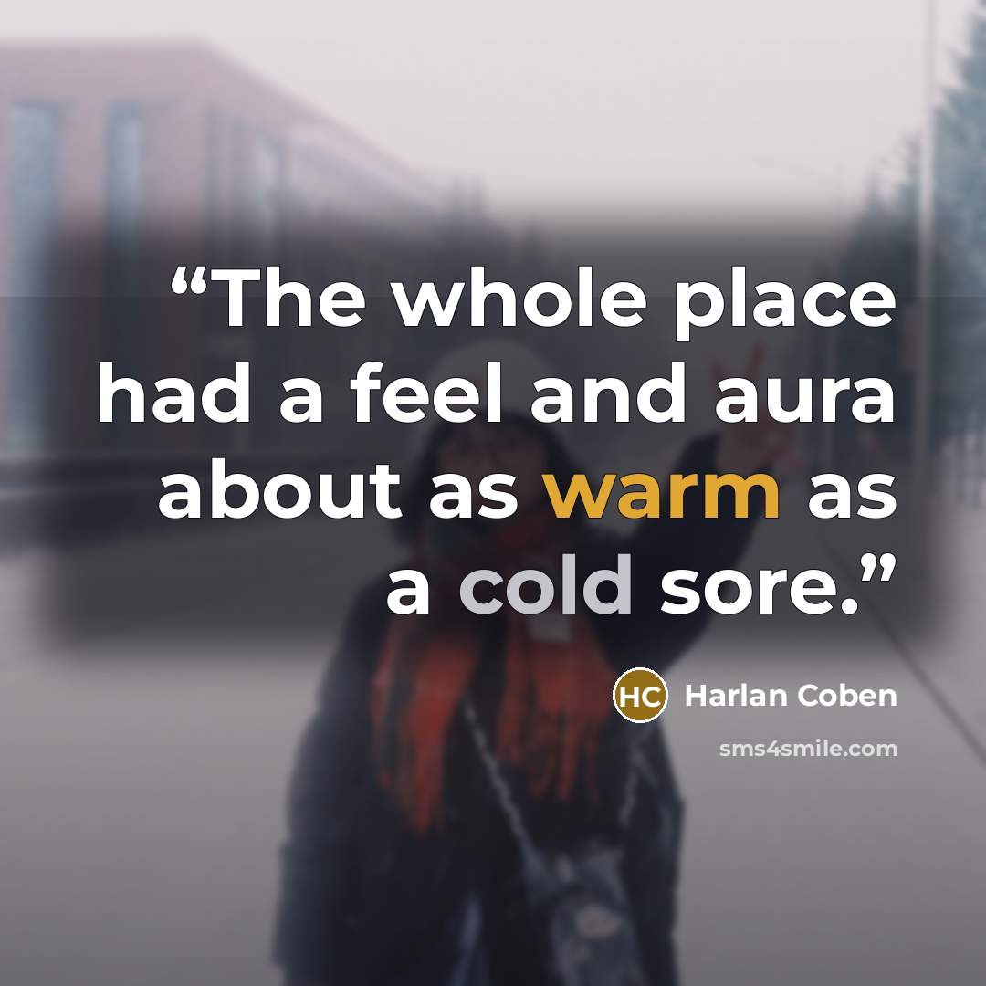 “The whole place had a feel and aura about as warm as a cold sore.” quote by Harlan Coben