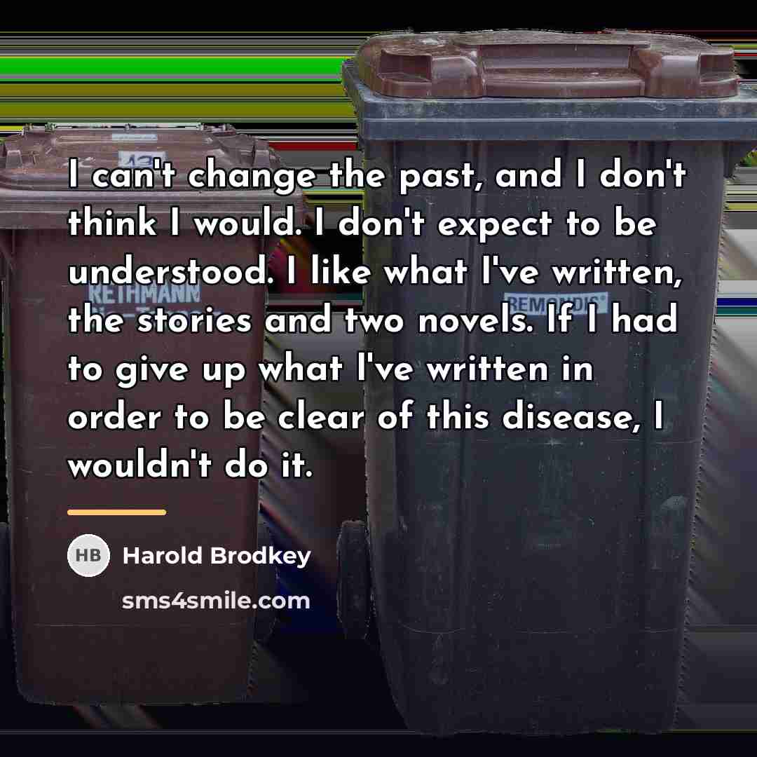 “I can't change the past, and I don't think I…” quote by Harold Brodkey
