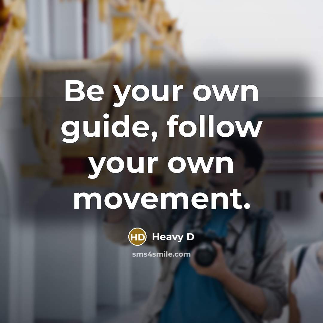 “Be your own guide, follow your own movement.” quote by Heavy D