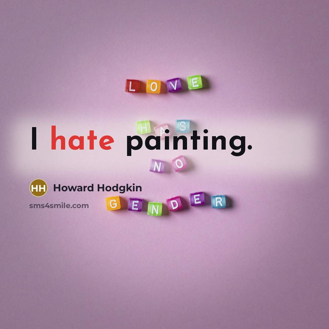 “I hate painting.” quote by Howard Hodgkin