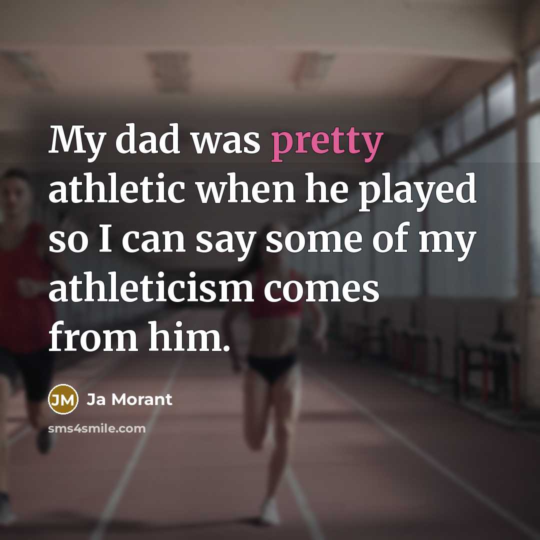 “My dad was pretty athletic when he played so I…” quote by Ja Morant